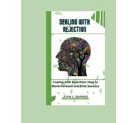 DEALING WITH REJECTION: Coping with Rejection: How to Move Forward and Find Success