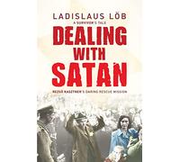 Dealing with Satan: Rezso Kasztner's Daring Rescue of Hungarian Jews