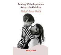 Dealing with Separation Anxiety in Children: Practical Tips for Parents