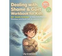 Dealing with Shame & Guilt Workbook for Kids: 60+ Gentle Activities to Help Kids Process Mistakes and Build Self-Acceptance (Ages 8-12)