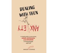Dealing with teen anxiety: A simple guide to overcoming Anger, Depression, and Low Mood in Young People, using Cognitive behavioural therapy