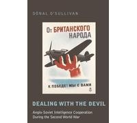 Dealing with the Devil: Anglo-Soviet Intelligence Cooperation During the Second World War: 63 (Studies in Modern European History)