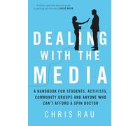 Dealing with the Media: A Handbook for Students, Activists, Community Groups and Anyone Who Can't Afford a Spin Doctor