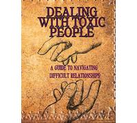 Dealing with Toxic People: A Guide to Navigating Difficult Relationships
