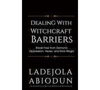 Dealing With Witchcraft Barriers: Breaking Free from Demonic Oppression, Hexes, and Dark Magic (Deliverance Fire Series: Breaking Curses, Evil Altars, and Demonic Strongholds)