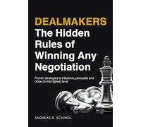 Dealmakers: The Hidden Rules of Winning Any Negotiation: Proven Strategies to Influence, Persuade, and Close at the Highest Level (Negotiation Skills)