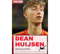 DEAN HUIJSEN BIOGRAPHY: The Making of Europe’s Next Defensive Titan from Marbella to the World Stage (Inspirational Sports Biographies for Young and Adults)