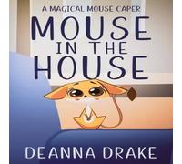 Deanna Cameron Mouse in the House: A Magical Mouse Caper Paperback Book Deanna Cameron Multicolor