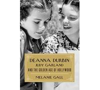 Deanna Durbin, Judy Garland, and the Golden Age of Hollywood