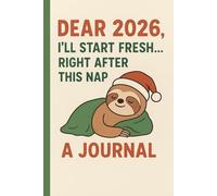Dear 2026, I’ll start fresh… right after this nap.: A Funny Christmas & New Year Journal for Light Goals, Big Dreams & Cozy Reflection