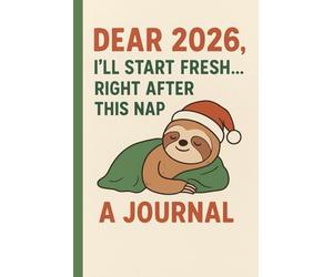 Dear 2026, I’ll start fresh… right after this nap.: A Funny Christmas & New Year Journal for Light Goals, Big Dreams & Cozy Reflection