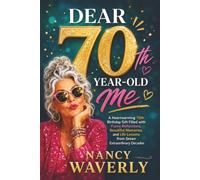 Dear 70th Year-Old Me: A Heartwarming 70th Birthday Gift Filled with Funny Reflections, Beautiful Memories, and Life Lessons from Seven Extraordinary Decades