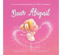 Dear Abigail: A loving letter reminding every girl that she is strong, brave, kind, and deeply loved, just as she is. (The Unconditional Love for Abigail Series)