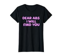 Dear Abs, I will find you a Funny Gym women T-Shirt