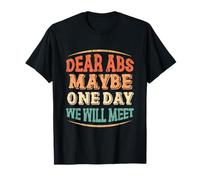 Dear Abs Maybe One Day We Will Meet Funny Workout Gym Men T-Shirt