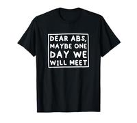 Dear Abs Maybe One Day We Will Meet T-Shirt