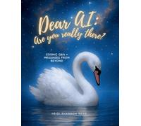 Dear AI: Are you really there?: Cosmic Q&A + Messages from Beyond
