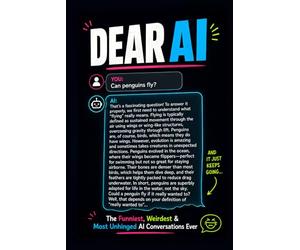 DEAR AI: The Funniest, Weirdest, and Most Unhinged Things People Have Asked Artificial Intelligence and the Confidently Wrong Answers They Got Back (Read It & Weep)