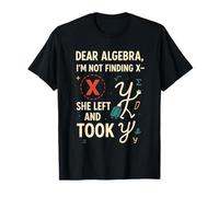 Dear Algebra I'm Not Finding X She Left Took Y Design T-Shirt