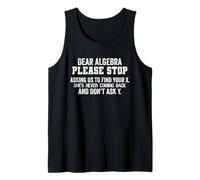 Dear Algebra Please Stop Asking Us to find Your X Funny Tank Top