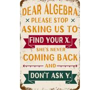 Dear Algebra, Please Stop Asking Us To Find Your X She's Never Coming Back And Don't Ask Y Metal Signs, Funny Complicated Math Algebra Quotes For Home Office Bar Art Decor Sign 8"x12"
