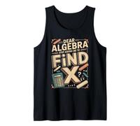 Dear Algebra Stop Asking Me to Find X Math Joke Tank Top