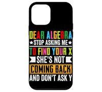 Dear Algebra Stop Asking Me To Find Your X She's Not Coming Case for iPhone 12 mini