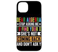 Dear Algebra Stop Asking Me To Find Your X She's Not Coming Case for iPhone 14 Plus