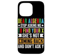Dear Algebra Stop Asking Me To Find Your X She's Not Coming Case for iPhone 14 Pro Max