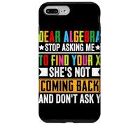 Dear Algebra Stop Asking Me To Find Your X She's Not Coming Case for iPhone 7 Plus/8 Plus