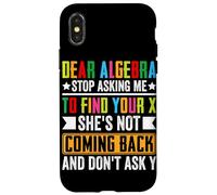 Dear Algebra Stop Asking Me To Find Your X She's Not Coming Case for iPhone X/XS