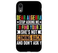 Dear Algebra Stop Asking Me To Find Your X She's Not Coming Case for iPhone XR