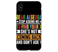 Dear Algebra Stop Asking Me To Find Your X She's Not Coming Case for iPhone XS Max