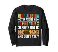Dear Algebra Stop Asking Me To Find Your X She's Not Coming Long Sleeve T-Shirt