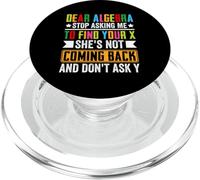 Dear Algebra Stop Asking Me To Find Your X She's Not Coming PopSockets PopGrip for MagSafe