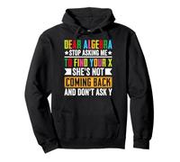 Dear Algebra Stop Asking Me To Find Your X She's Not Coming Pullover Hoodie