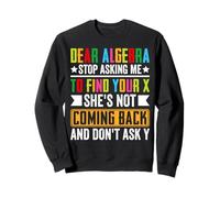 Dear Algebra Stop Asking Me To Find Your X She's Not Coming Sweatshirt