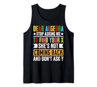 Dear Algebra Stop Asking Me To Find Your X She's Not Coming Tank Top