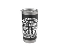 Dear Algebra Stop Asking to Find Your X Funny Math Lover Stainless Steel Insulated Tumbler