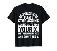 Dear Algebra Stop Asking to Find Your X Funny Math Lover T-Shirt