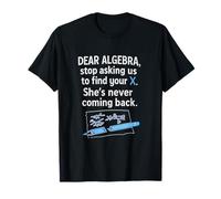 Dear Algebra Stop Asking Us to Find Your X T-Shirt