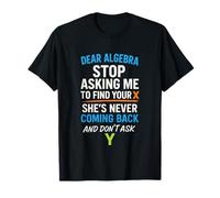Dear Algebra Stop Asking X - Funny Teacher T-Shirt