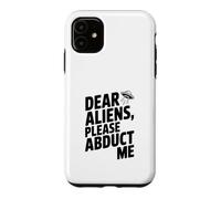 Dear Aliens Please Abduct Me Case for iPhone 11