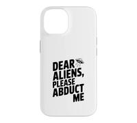 Dear Aliens Please Abduct Me Case for iPhone 14
