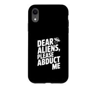 Dear Aliens Please Abduct Me Case for iPhone XR