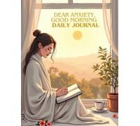 Dear Anxiety, Good Morning - Daily Journal: A Gentle Start for Anxious Minds