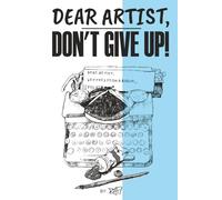 Dear Artist, Don't Give Up!: Letters from a Rogue (The Rogue Artist Series)