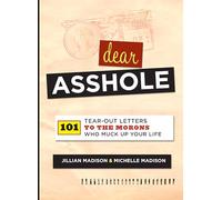 Dear Asshole: 101 Tear-Out Letters to the Morons Who Muck Up Your Life