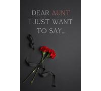 Dear Aunt, I Just Want to Say...: A comforting journal to cherish and remember your beloved Aunt
