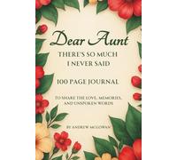 Dear Aunt, There’s So Much I Never Said: A Guided Grief Journal For Loss Of An Aunt To Share Memories, Express What Was Left Unsaid, And Honour Her Love
